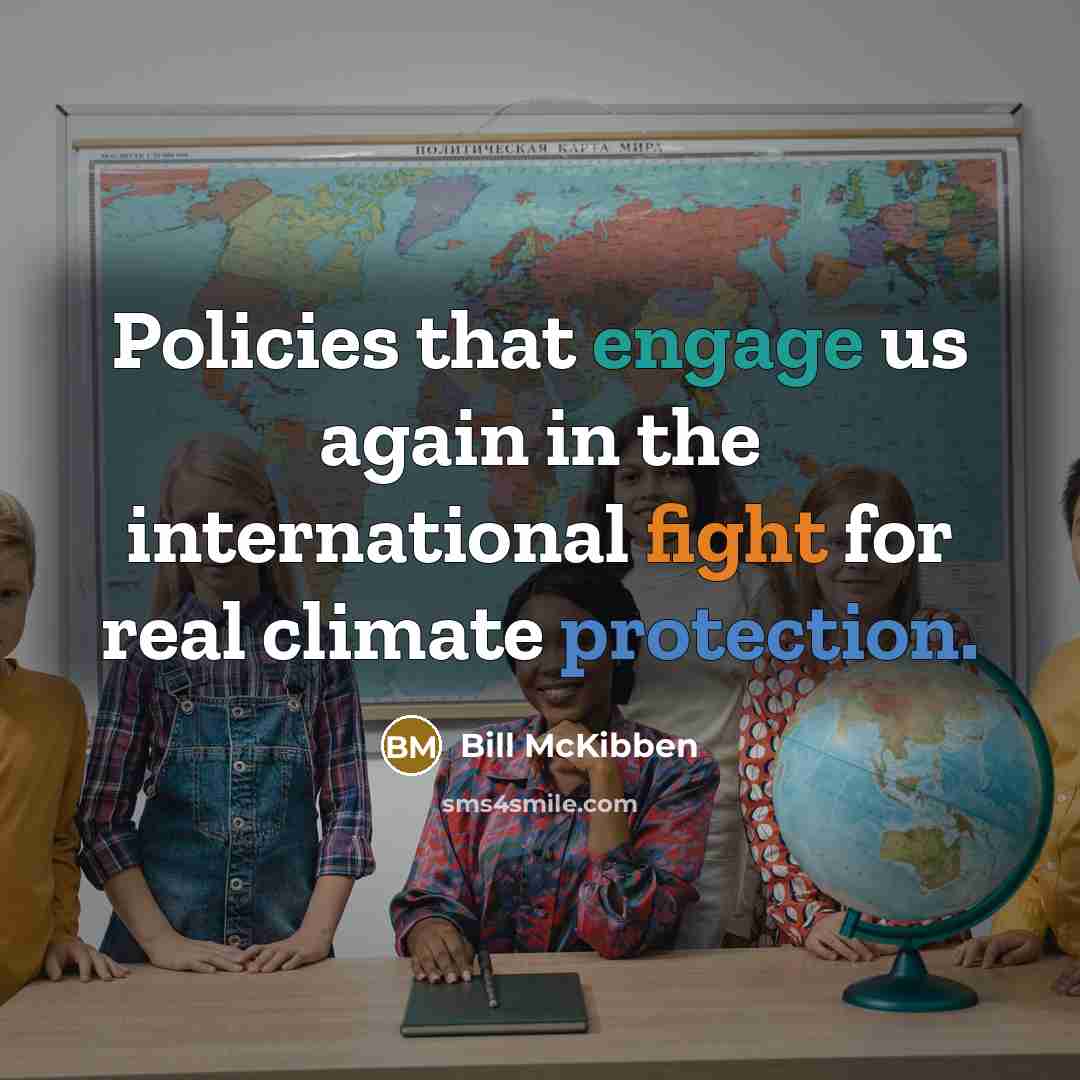 “Policies that engage us again in the international fight for real climate protection.” quote by Bill McKibben