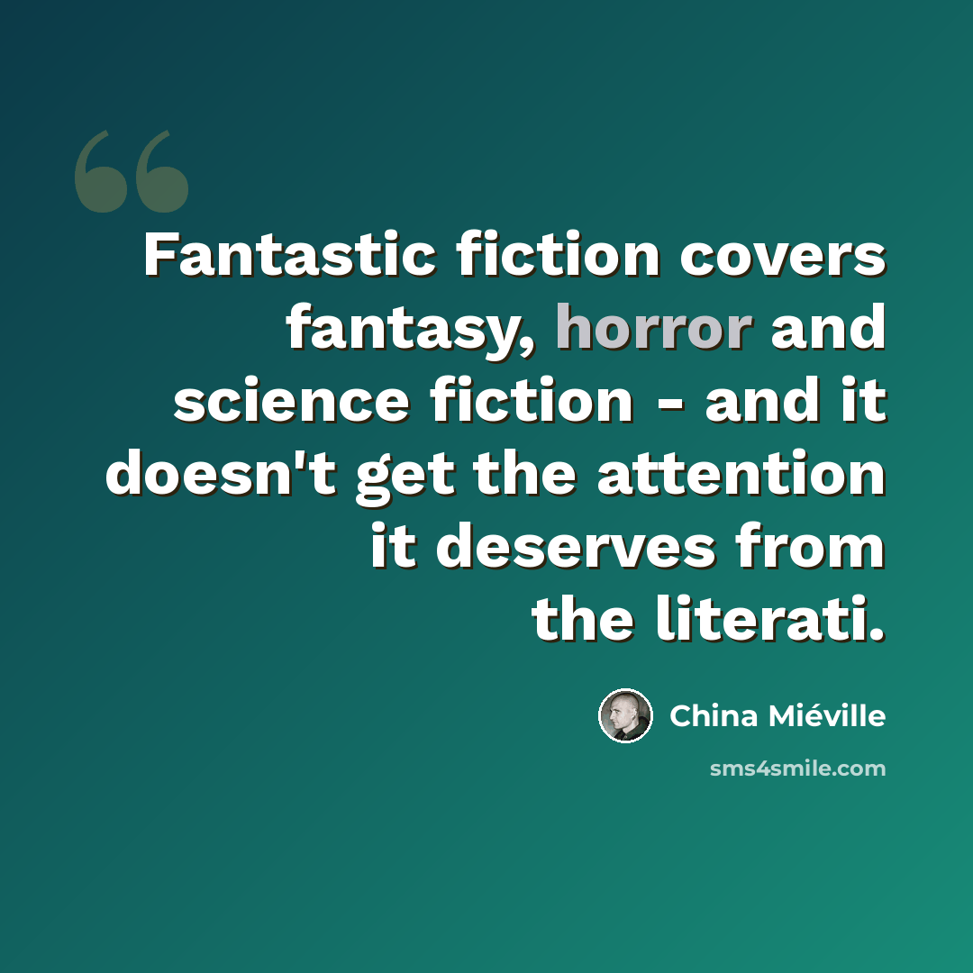 “Fantastic fiction covers fantasy, horror and science fiction - and it doesn't get the attention it deserves from the literati.” quote by China Mieville