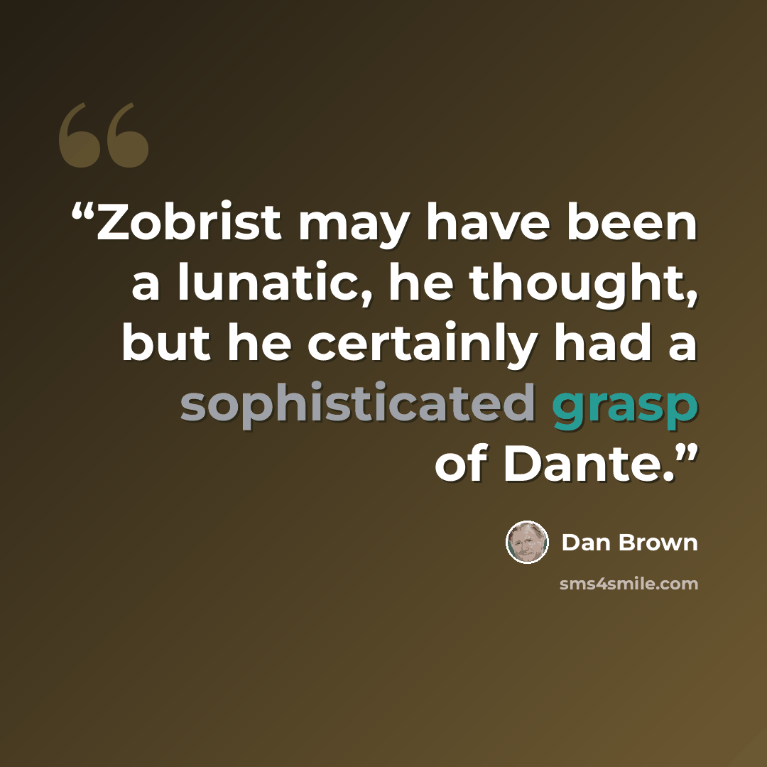 “Zobrist may have been a lunatic, he thought, but he certainly had a sophisticated grasp of Dante.” quote by Dan Brown