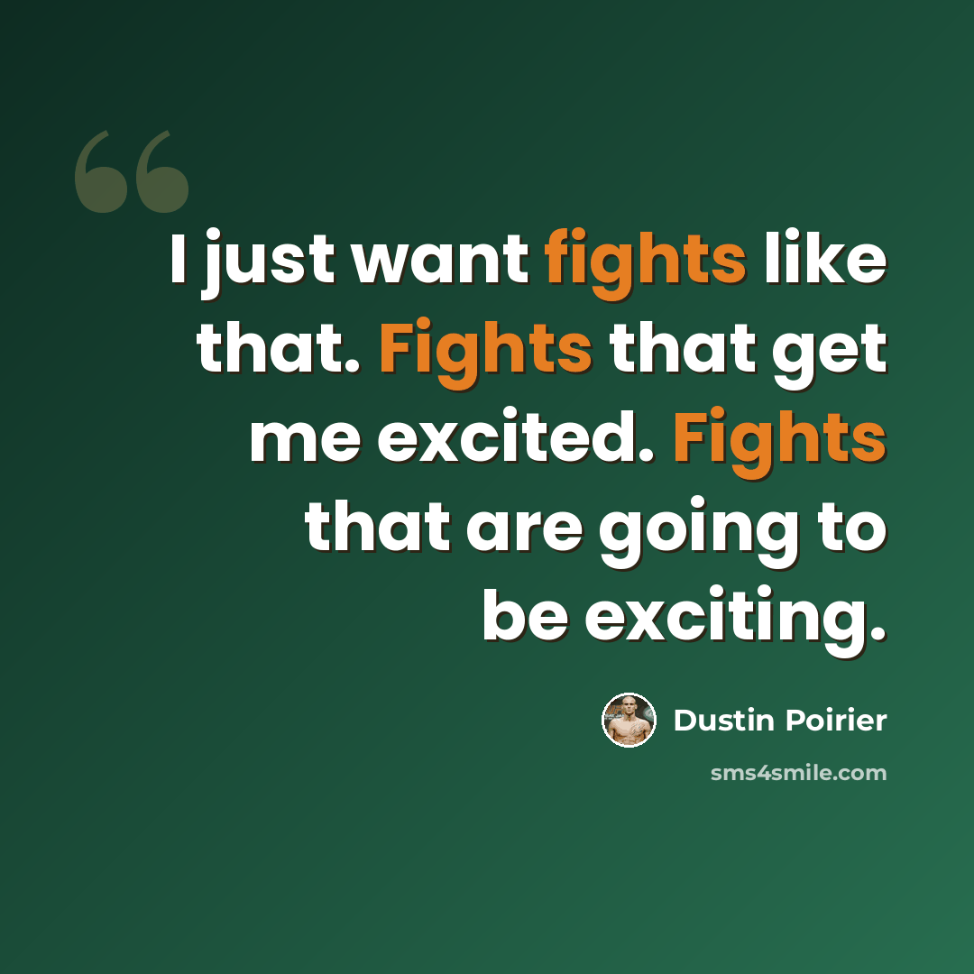 “I just want fights like that. Fights that get me excited. Fights that are going to be exciting.” quote by Dustin Poirier
