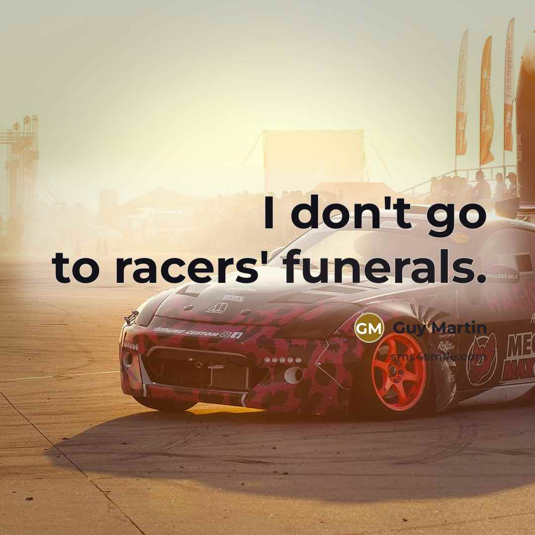 “I don't go to racers' funerals.” quote by Guy Martin