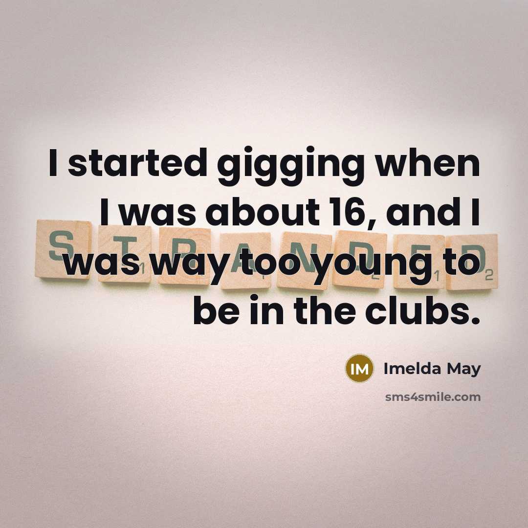 “I started gigging when I was about 16, and I was way too young to be in the clubs.” quote by Imelda May
