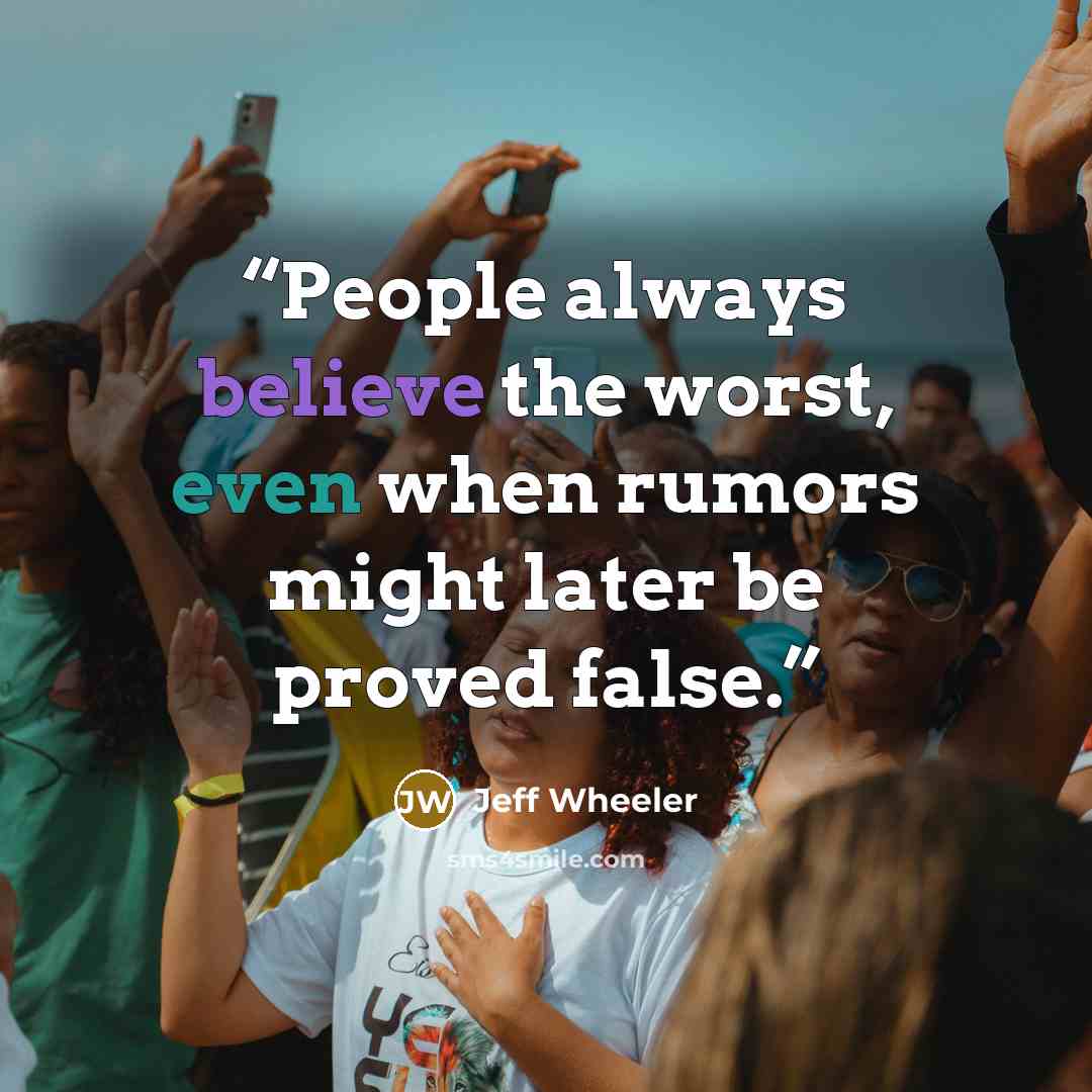 “People always believe the worst, even when rumors might later be proved false.” quote by Jeff Wheeler