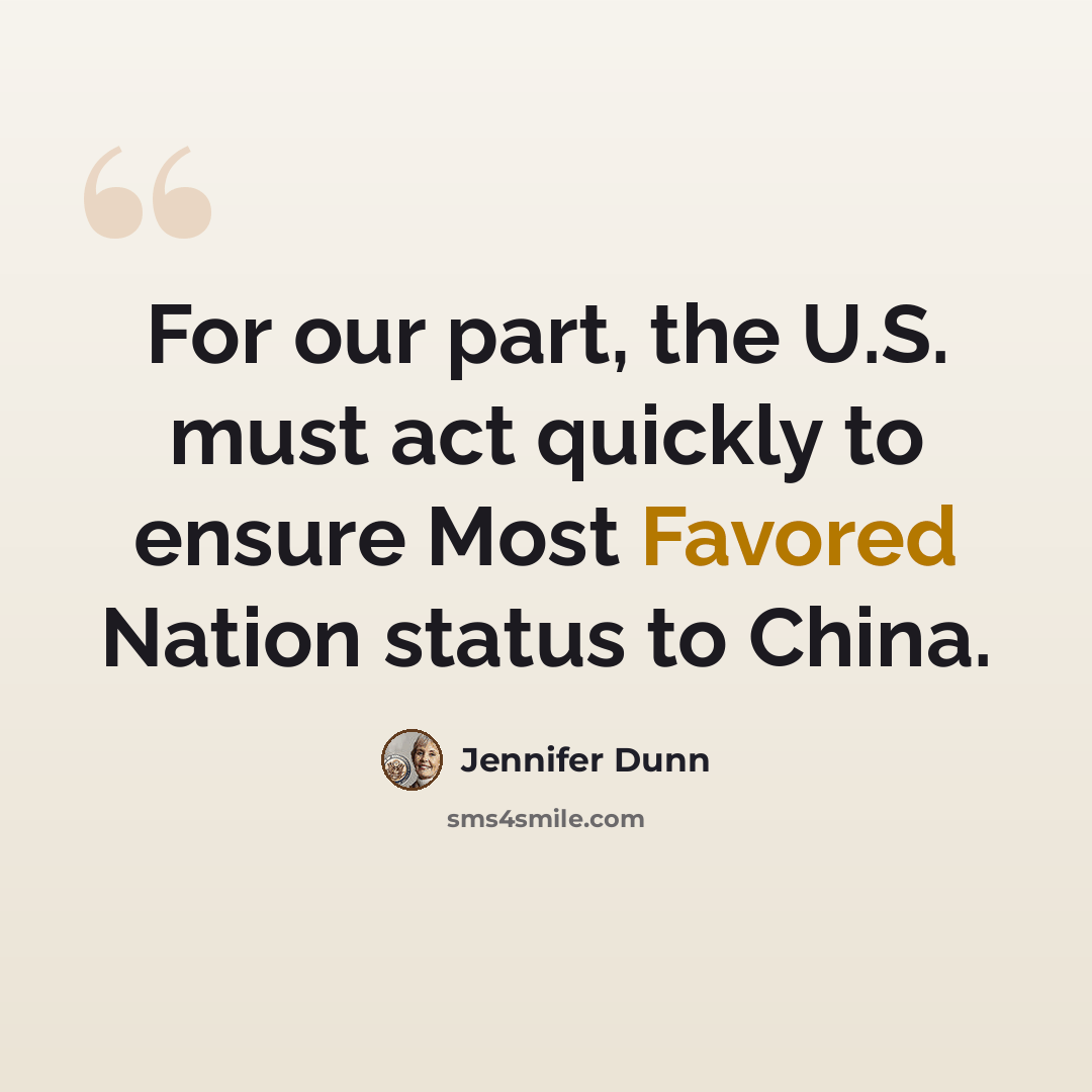 “For our part, the U.S. must act quickly to ensure Most Favored Nation status to China.” quote by Jennifer Dunn