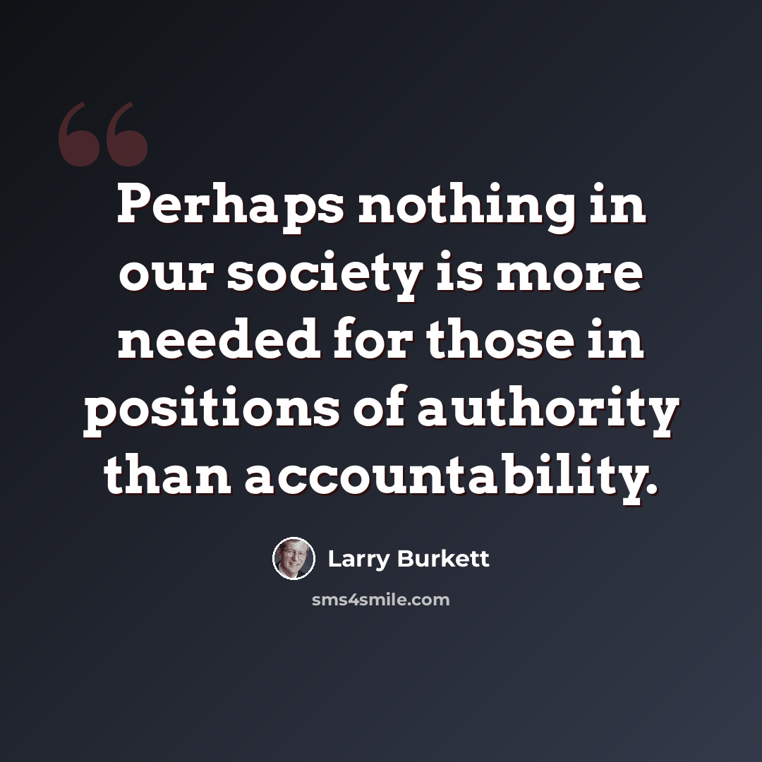 “Perhaps nothing in our society is more needed for those in positions of authority than accountability.” quote by Larry Burkett
