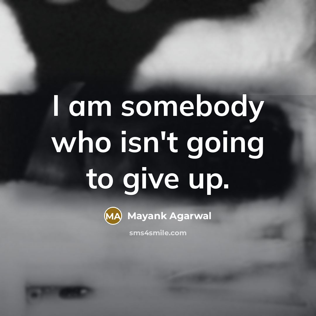 “I am somebody who isn't going to give up.” quote by Mayank Agarwal