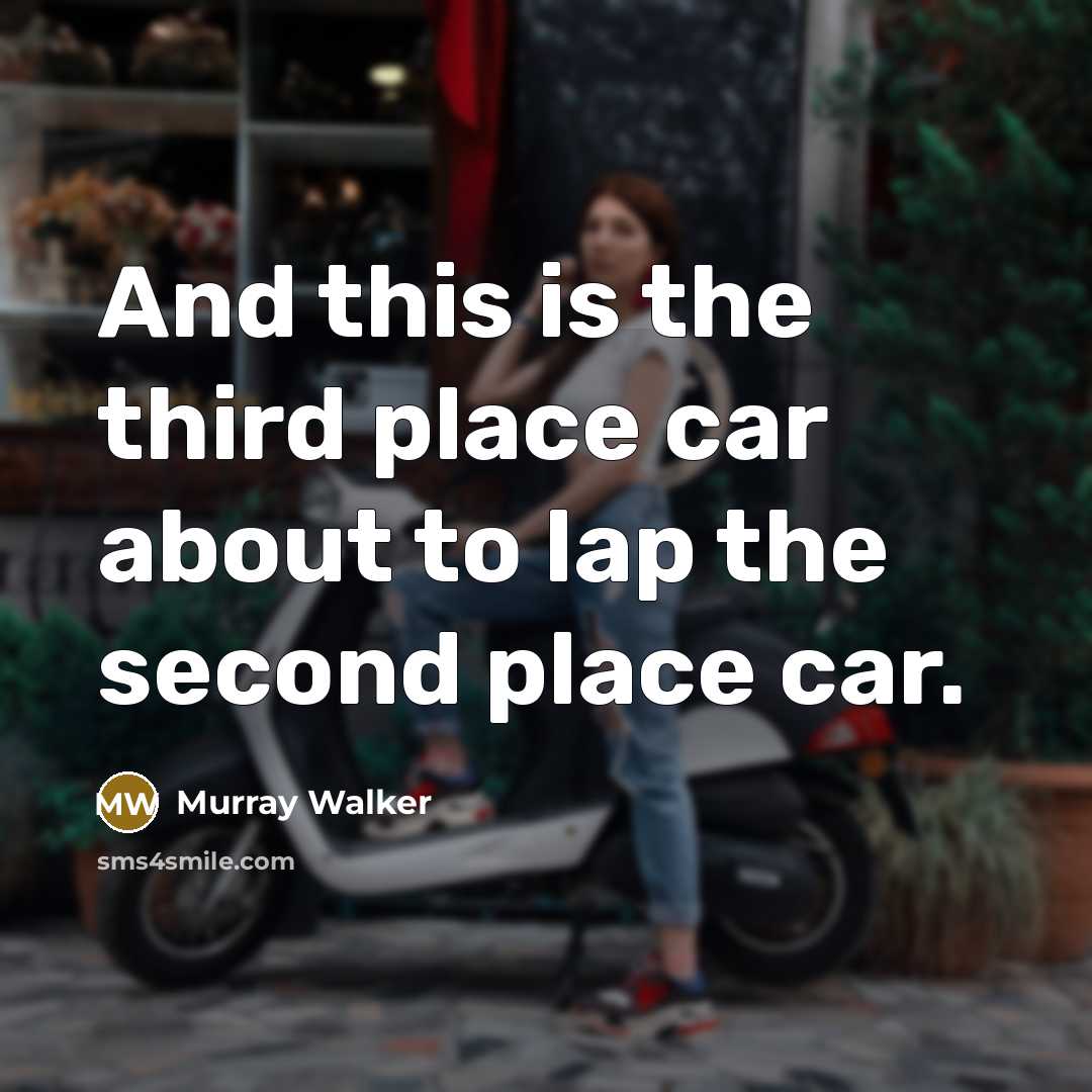 “And this is the third place car about to lap the second place car.” quote by Murray Walker