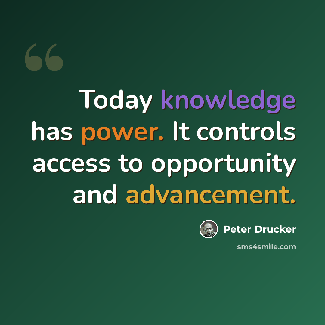 “Today knowledge has power. It controls access to opportunity and advancement.” quote by Peter Drucker