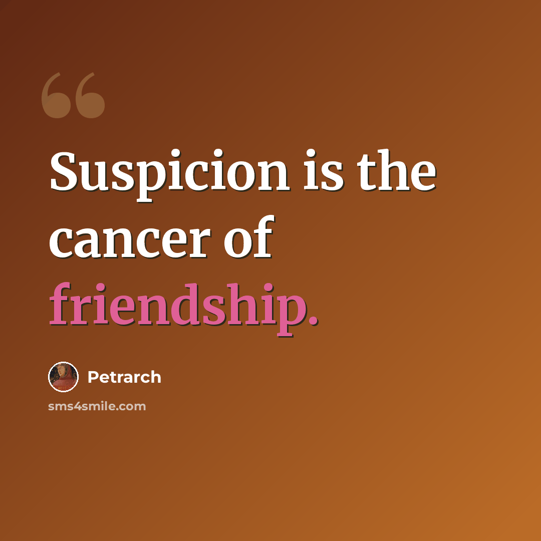 “Suspicion is the cancer of friendship.” quote by Petrarch
