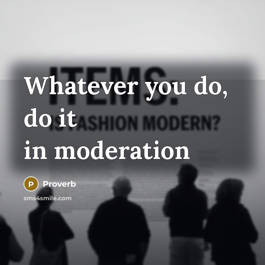 “Whatever you do, do it in moderation” quote by Proverb