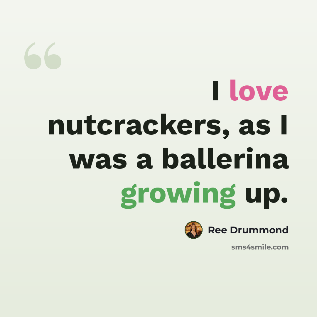 “I love nutcrackers, as I was a ballerina growing up.” quote by Ree Drummond