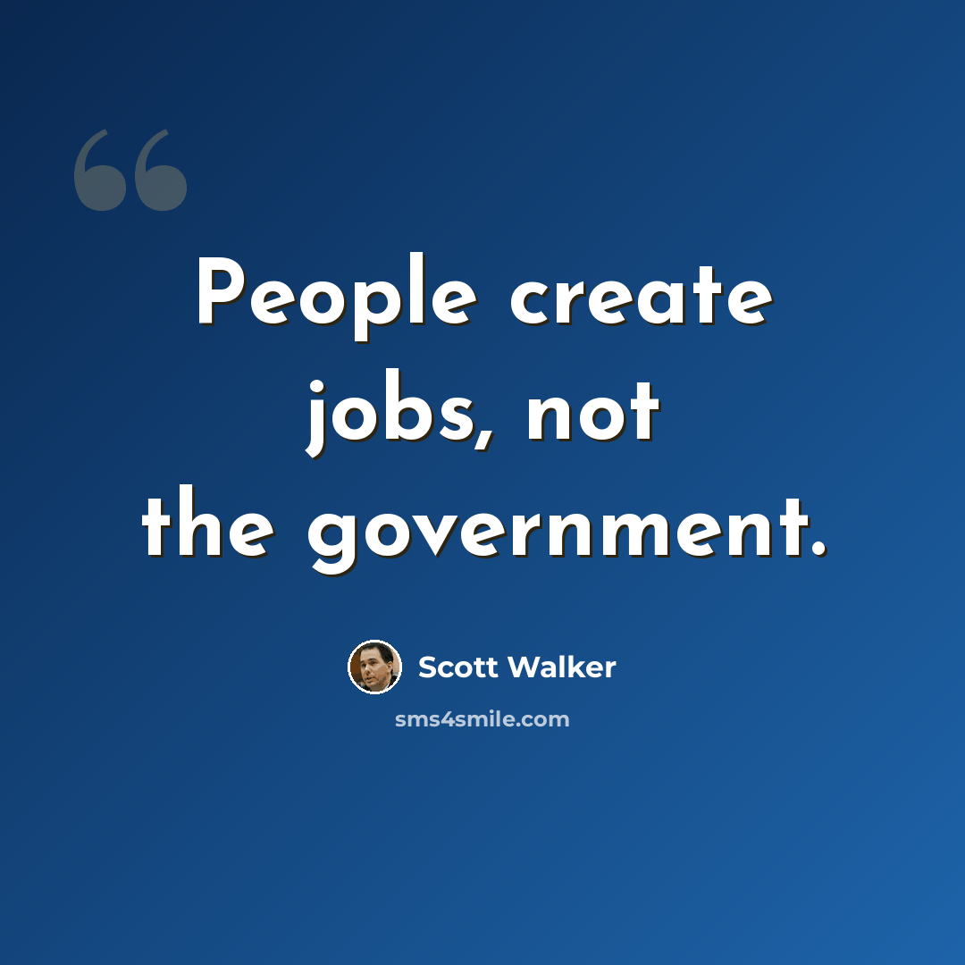“People create jobs, not the government.” quote by Scott Walker