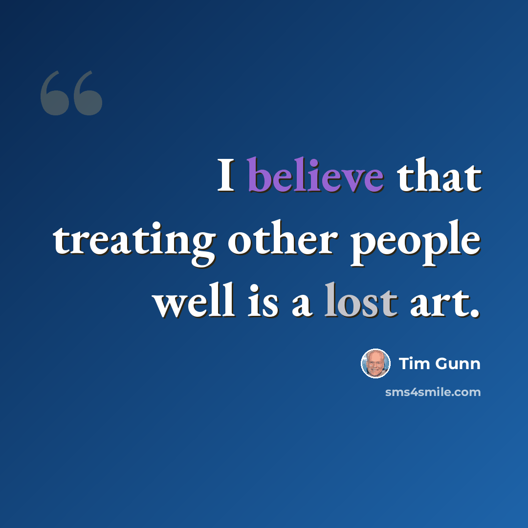 “I believe that treating other people well is a lost art.” quote by Tim Gunn