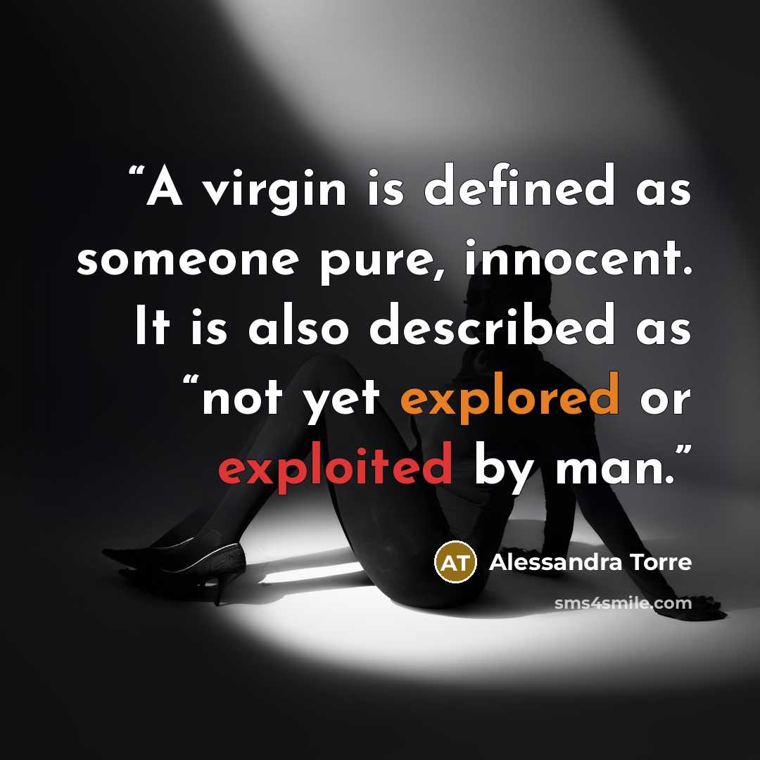“A virgin is defined as someone pure, innocent. It is also described as “not yet explored or exploited by man.” quote by Alessandra Torre