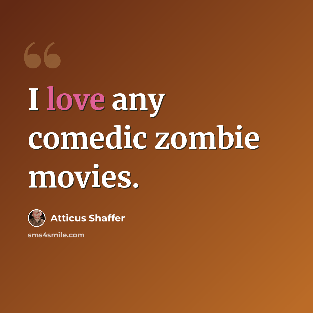 “I love any comedic zombie movies.” quote by Atticus Shaffer
