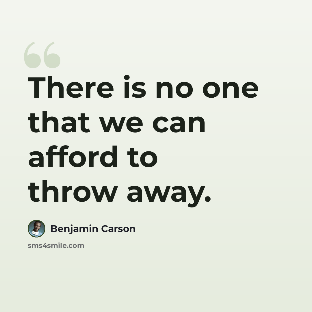 “There is no one that we can afford to throw away.” quote by Benjamin Carson