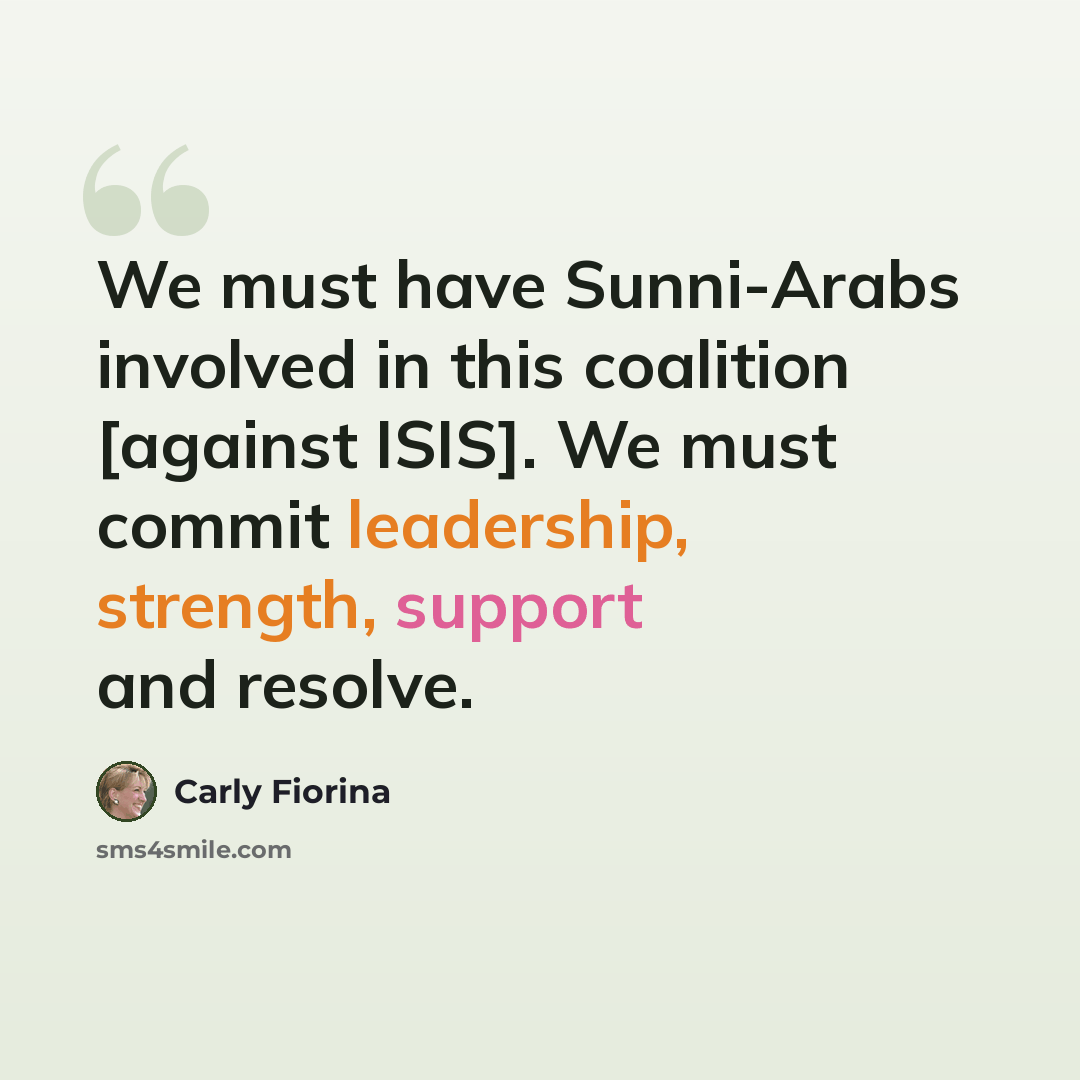 “We must have Sunni-Arabs involved in this coalition [against ISIS]. We must commit leadership, strength, support and resolve.” quote by Carly Fiorina