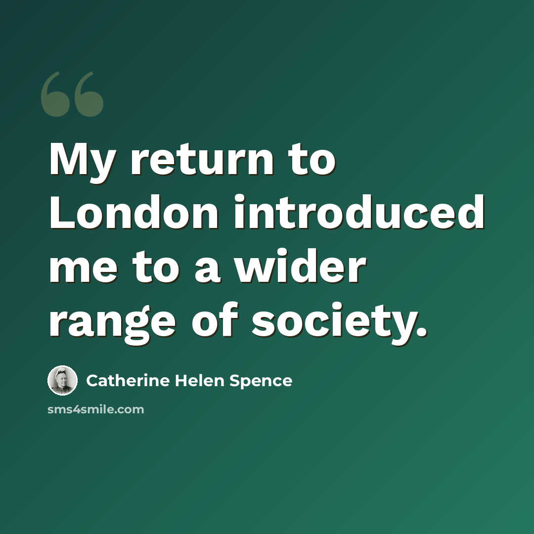 “My return to London introduced me to a wider range of society.” quote by Catherine Helen Spence