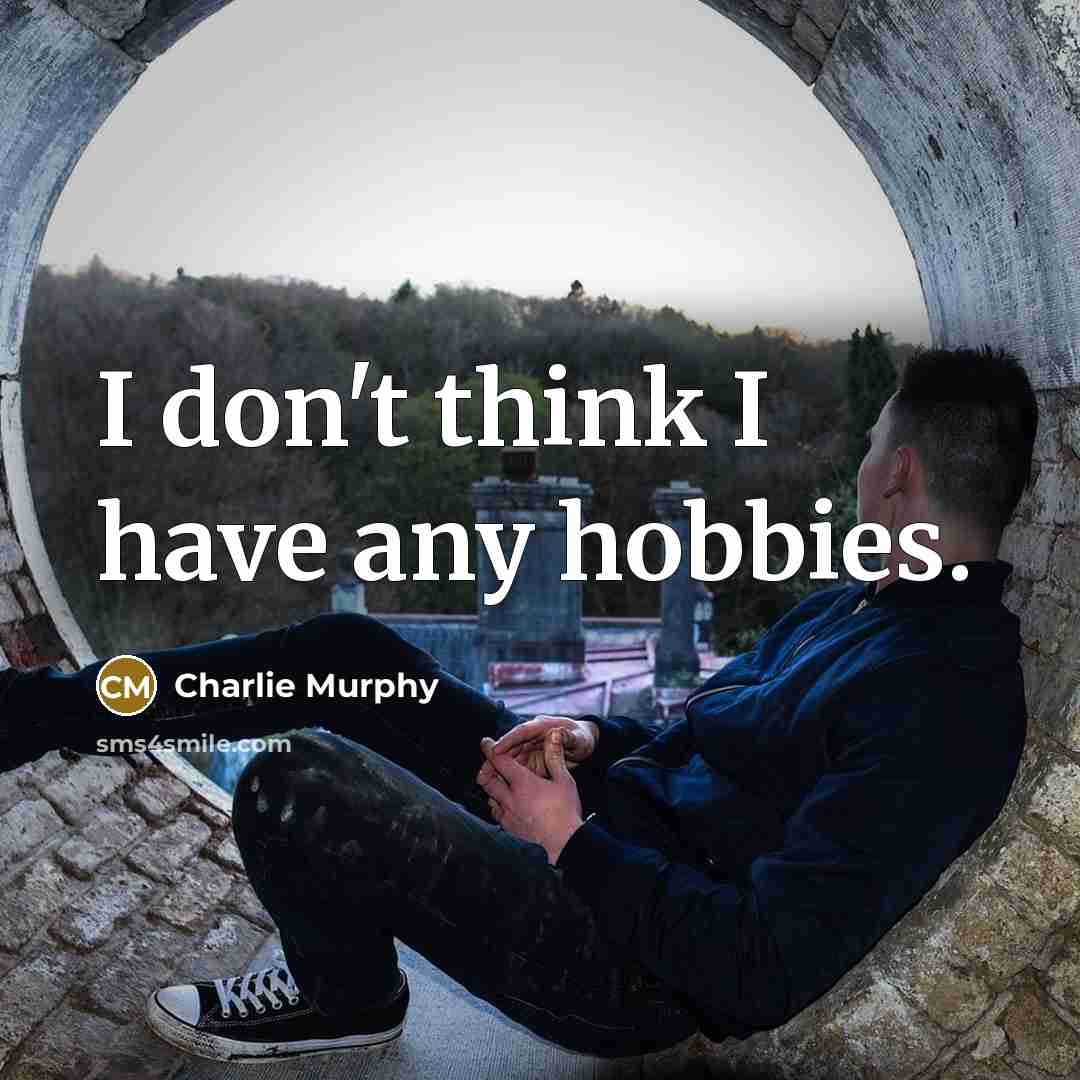 “I don't think I have any hobbies.” quote by Charlie Murphy