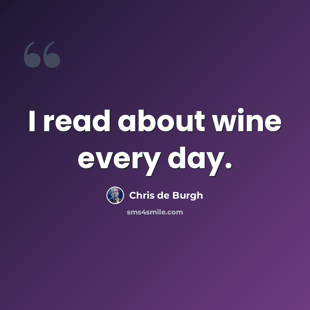 “I read about wine every day.” quote by Chris de Burgh