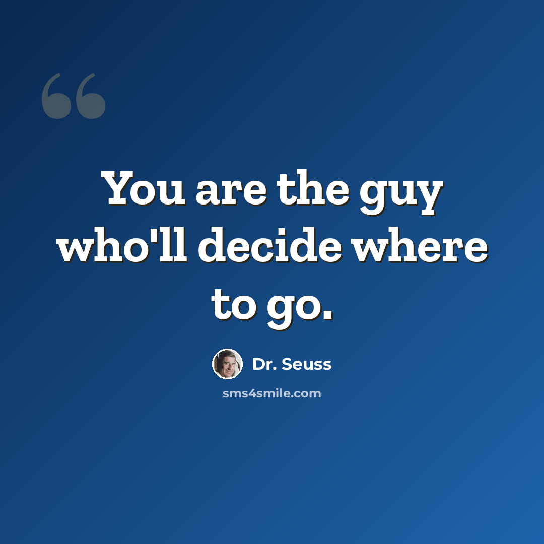 “You are the guy who'll decide where to go.” quote by Dr. Seuss