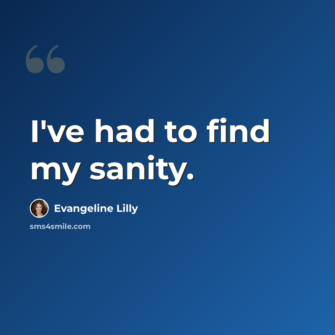 “I've had to find my sanity.” quote by Evangeline Lilly