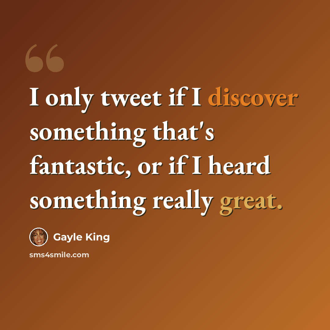“I only tweet if I discover something that's fantastic, or if I heard something really great.” quote by Gayle King