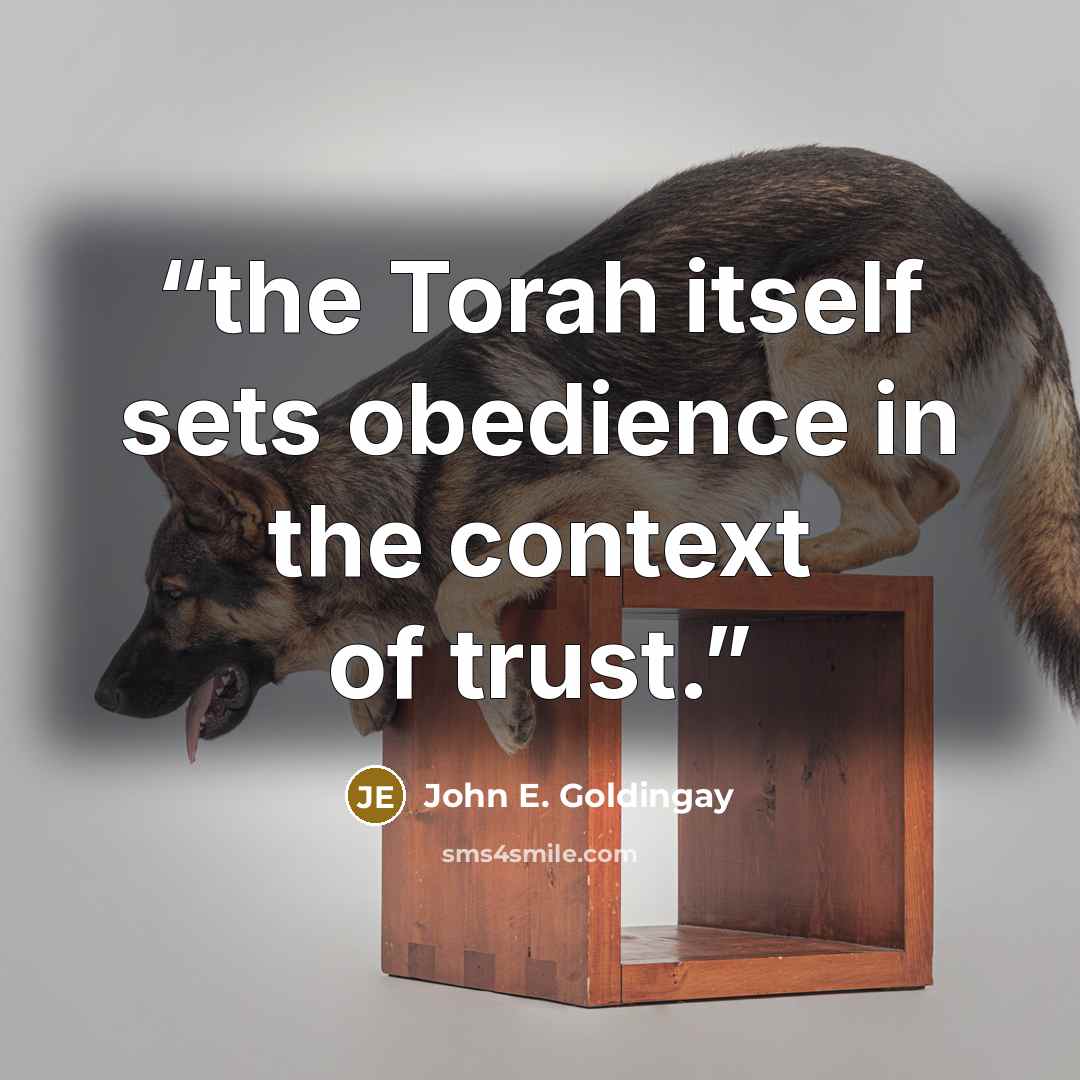 “the Torah itself sets obedience in the context of trust.” quote by John E. Goldingay