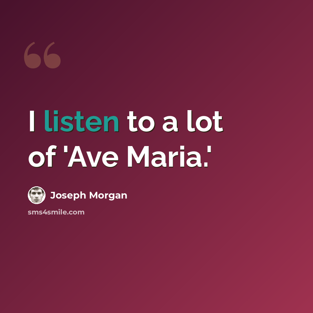 “I listen to a lot of 'Ave Maria.'” quote by Joseph Morgan