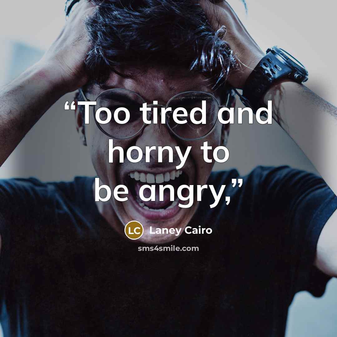 “Too tired and horny to be angry,” quote by Laney Cairo