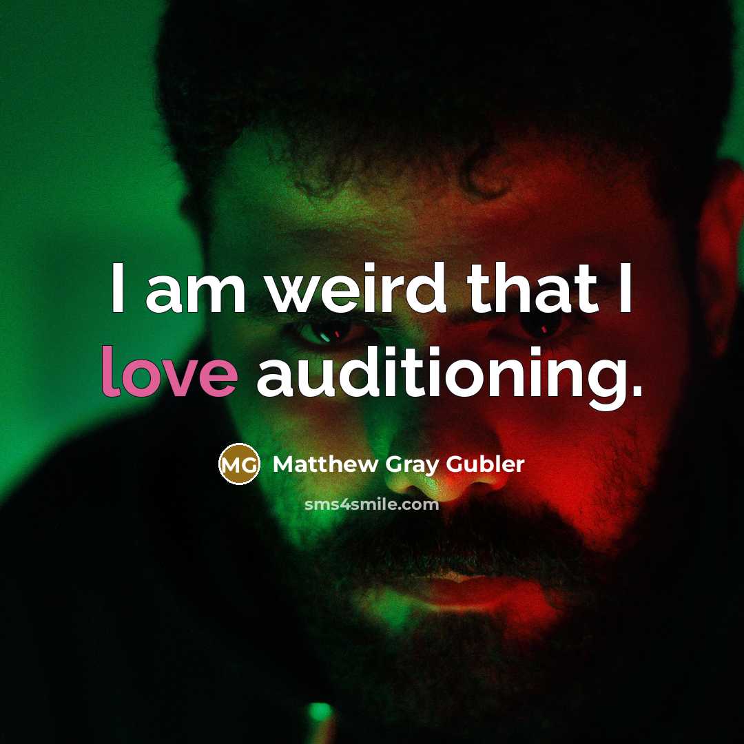 “I am weird that I love auditioning.” quote by Matthew Gray Gubler
