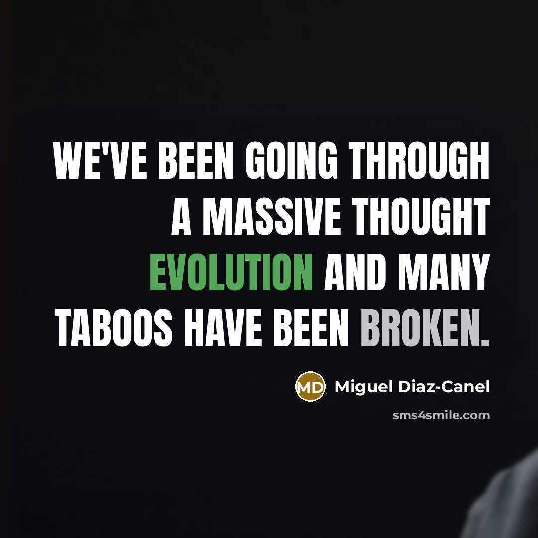 “We've been going through a massive thought evolution and many taboos have been broken.” quote by Miguel Diaz-Canel