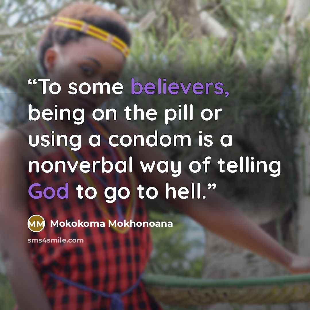 “To some believers, being on the pill or using a condom is a nonverbal way of telling God to go to hell.” quote by Mokokoma Mokhonoana