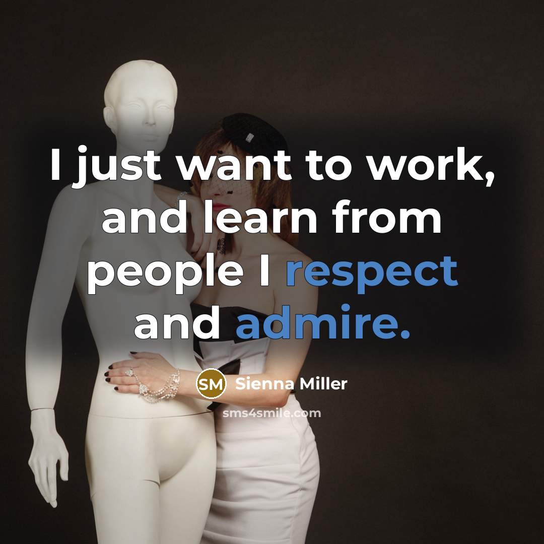 “I just want to work, and learn from people I respect and admire.” quote by Sienna Miller