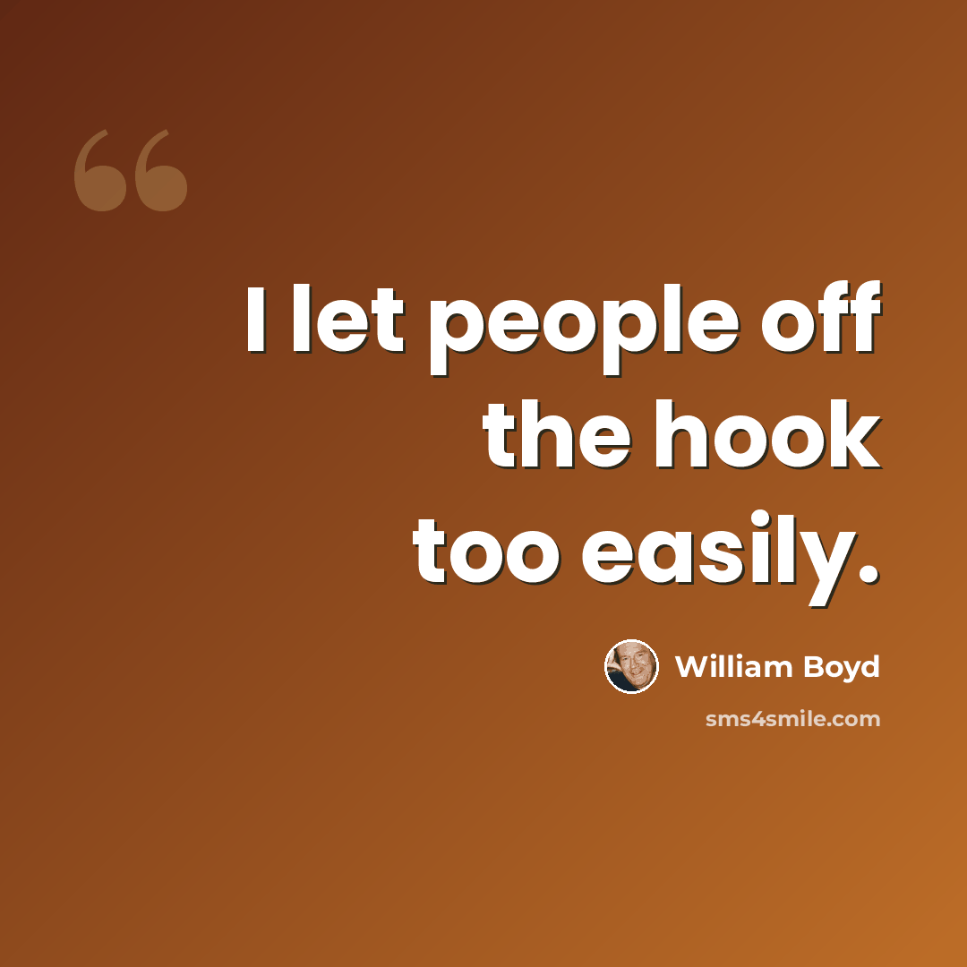 “I let people off the hook too easily.” quote by William Boyd