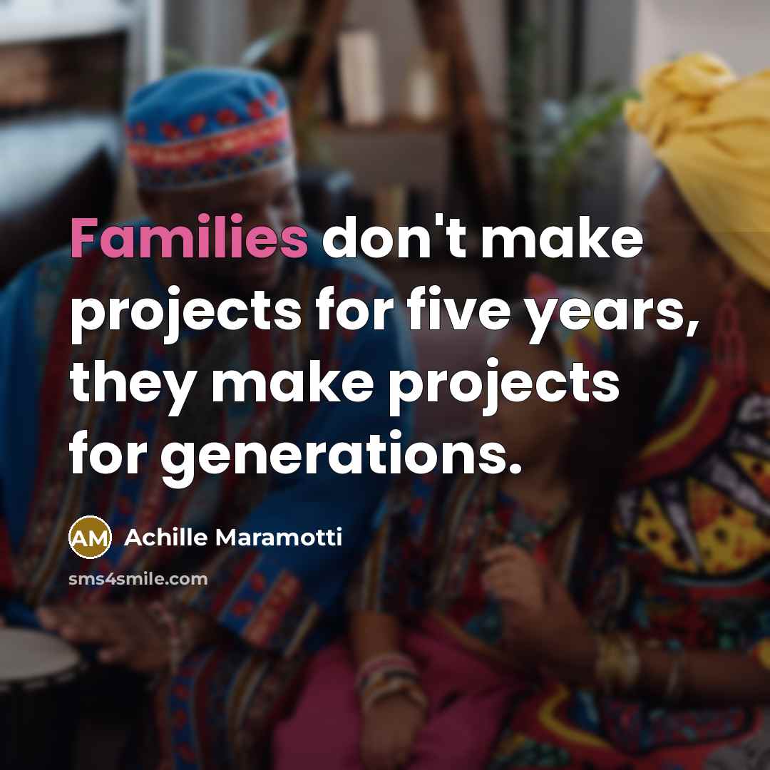 “Families don't make projects for five years, they make projects for generations.” quote by Achille Maramotti