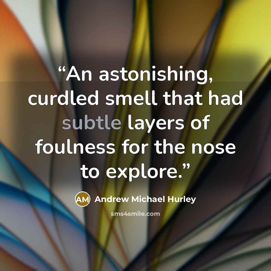 “An astonishing, curdled smell that had subtle layers of foulness for the nose to explore.” quote by Andrew Michael Hurley