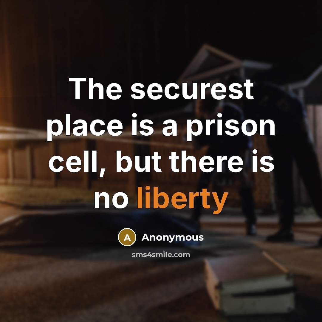 “The securest place is a prison cell, but there is no liberty” quote by Anonymous