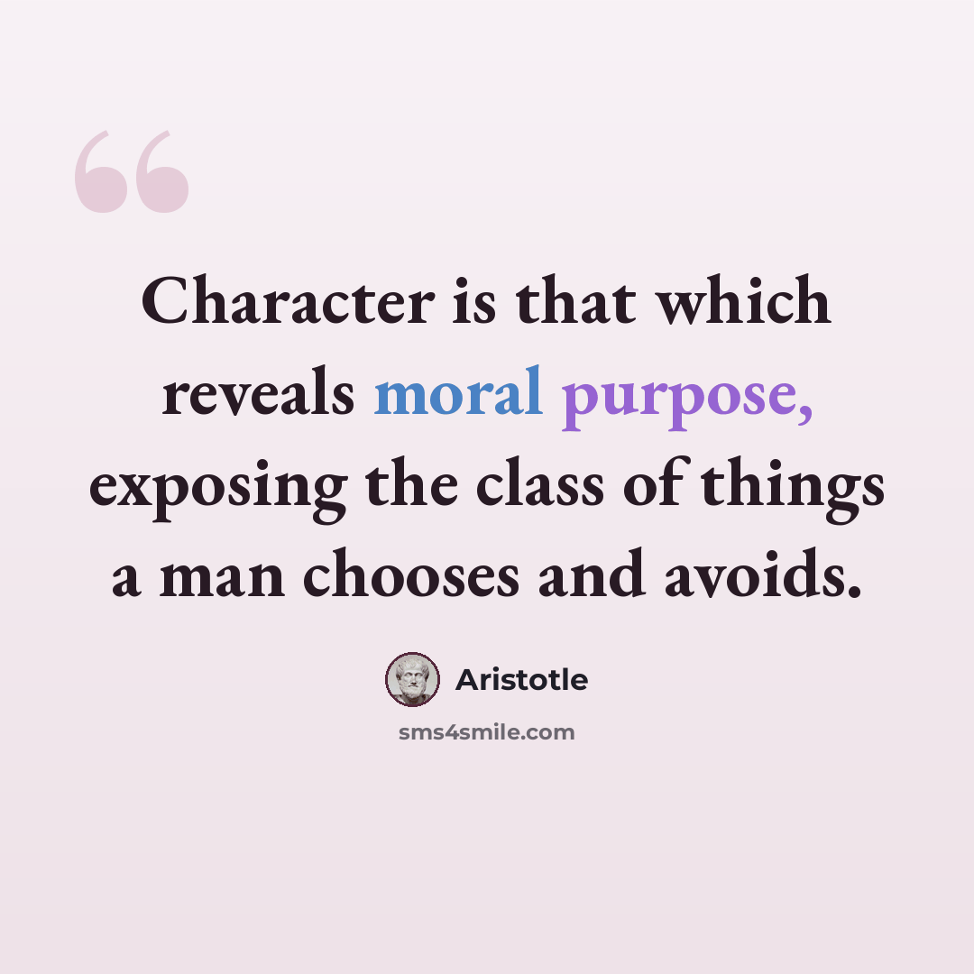 “Character is that which reveals moral purpose, exposing the class of things a man chooses and avoids.” quote by Aristotle