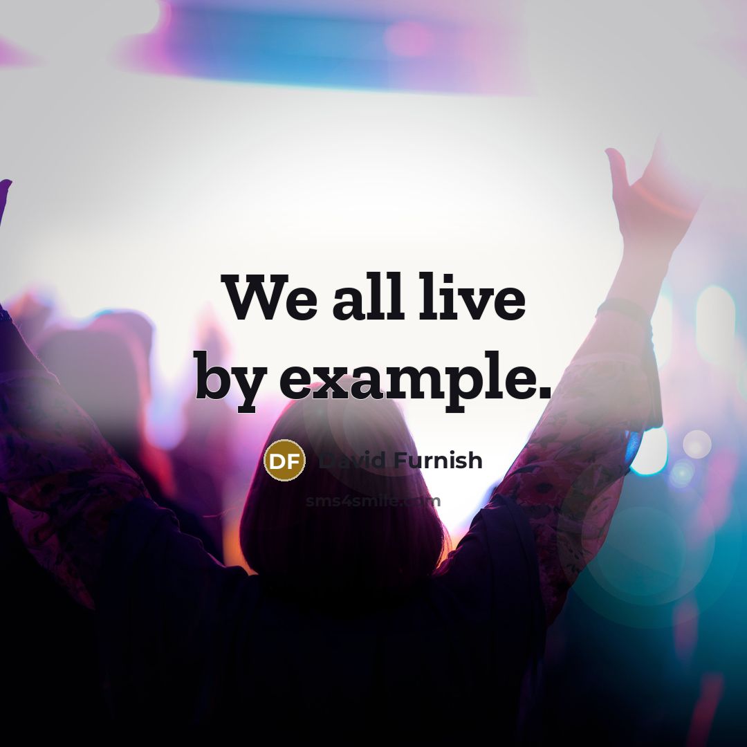 “We all live by example.” quote by David Furnish