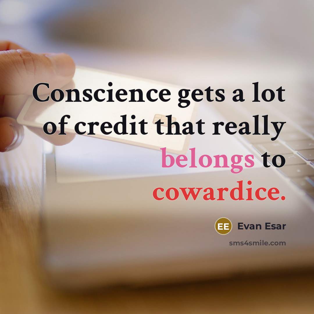 “Conscience gets a lot of credit that really belongs to cowardice.” quote by Evan Esar