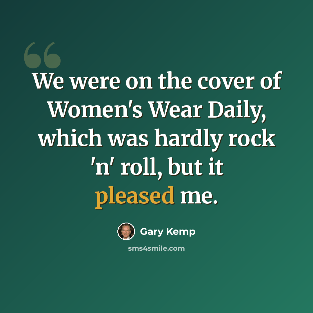 “We were on the cover of Women's Wear Daily, which was hardly rock 'n' roll, but it pleased me.” quote by Gary Kemp