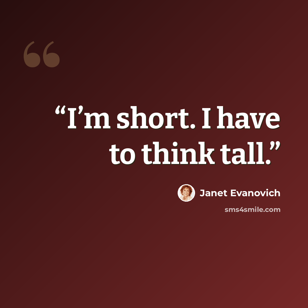 “I’m short. I have to think tall.” quote by Janet Evanovich