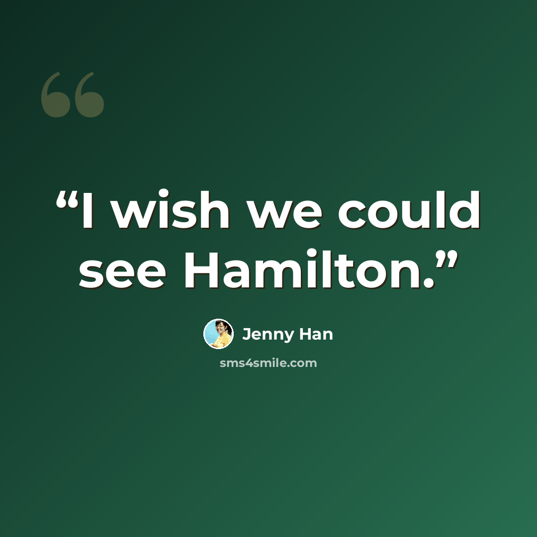 “I wish we could see Hamilton.” quote by Jenny Han