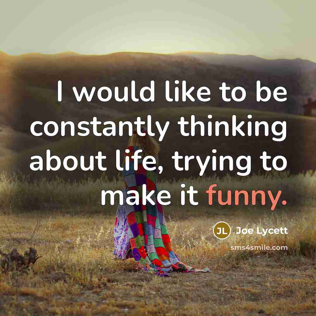 “I would like to be constantly thinking about life, trying to make it funny.” quote by Joe Lycett