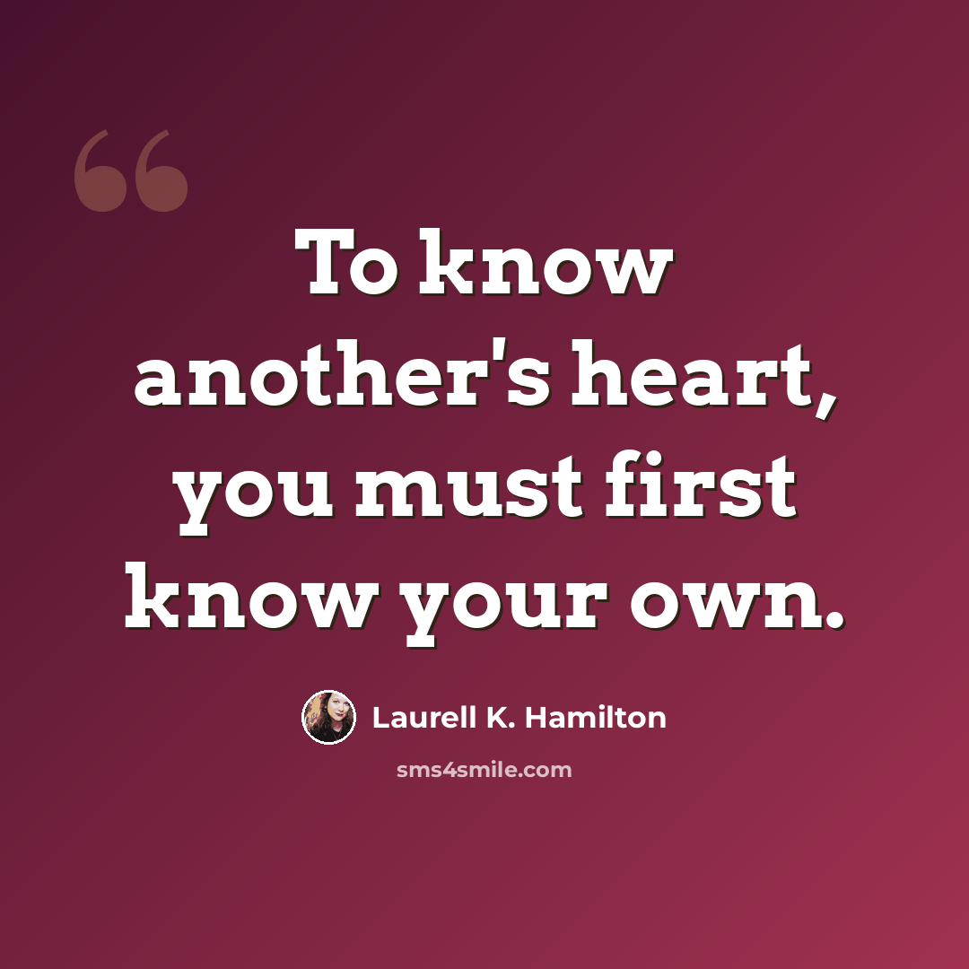 “To know another's heart, you must first know your own.” quote by Laurell K. Hamilton