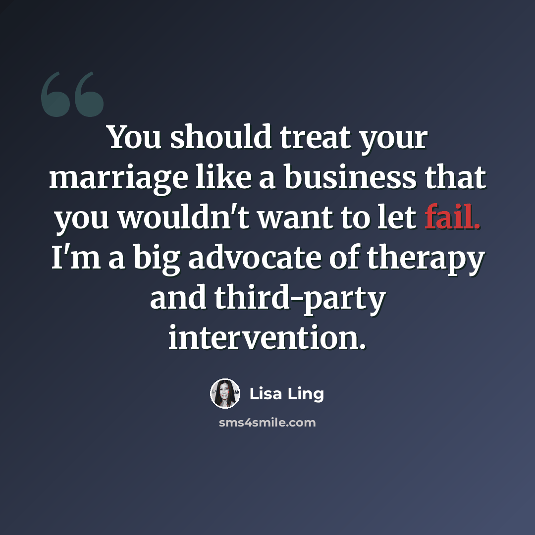 “You should treat your marriage like a business that you wouldn't want to let fail. I'm a big advocate of therapy and third-party intervention.” quote by Lisa Ling