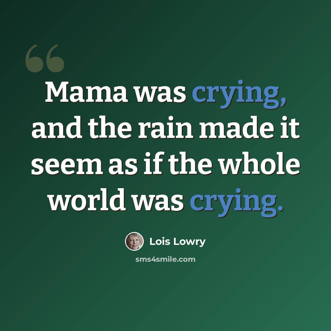“Mama was crying, and the rain made it seem as if the whole world was crying.” quote by Lois Lowry