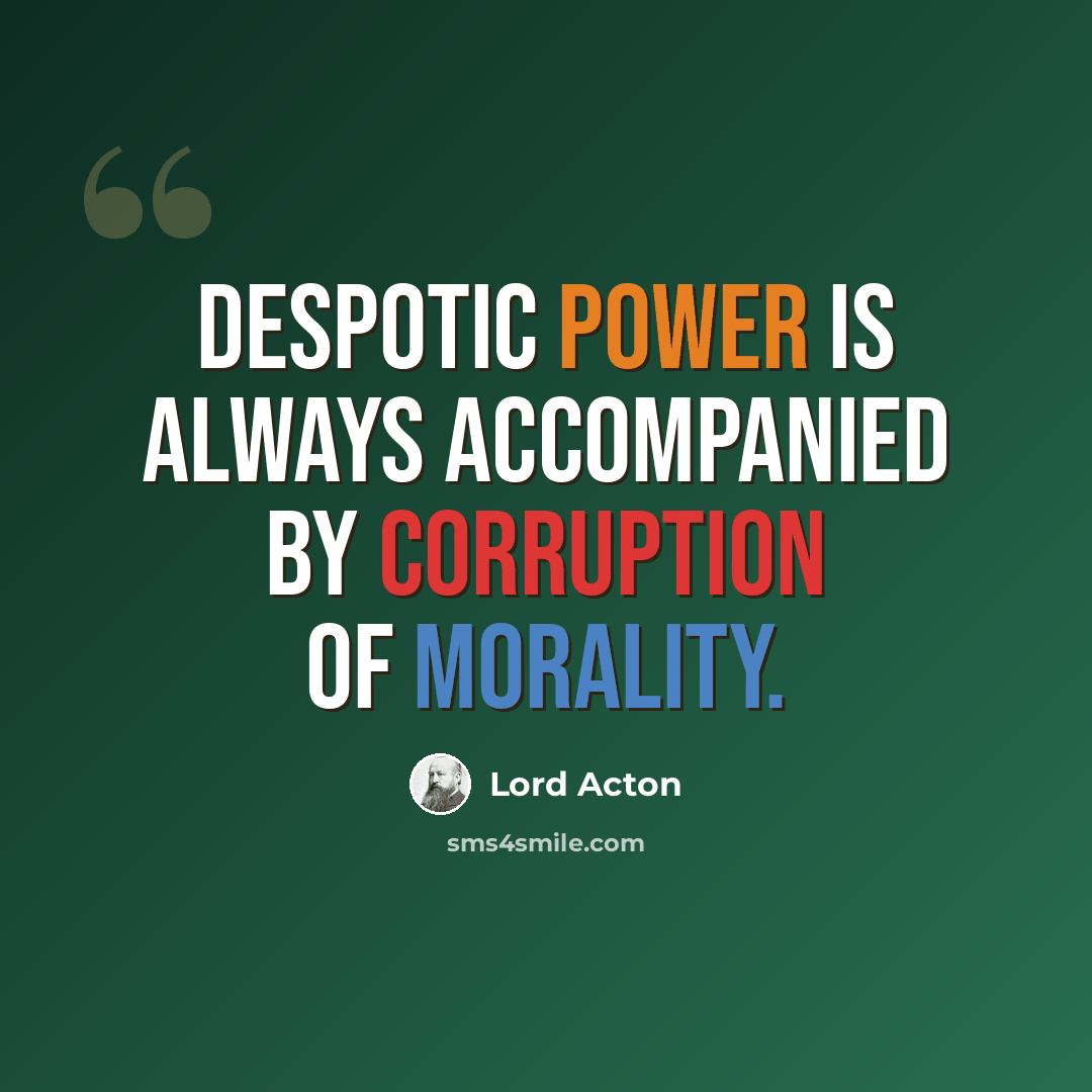 “Despotic power is always accompanied by corruption of morality.” quote by Lord Acton
