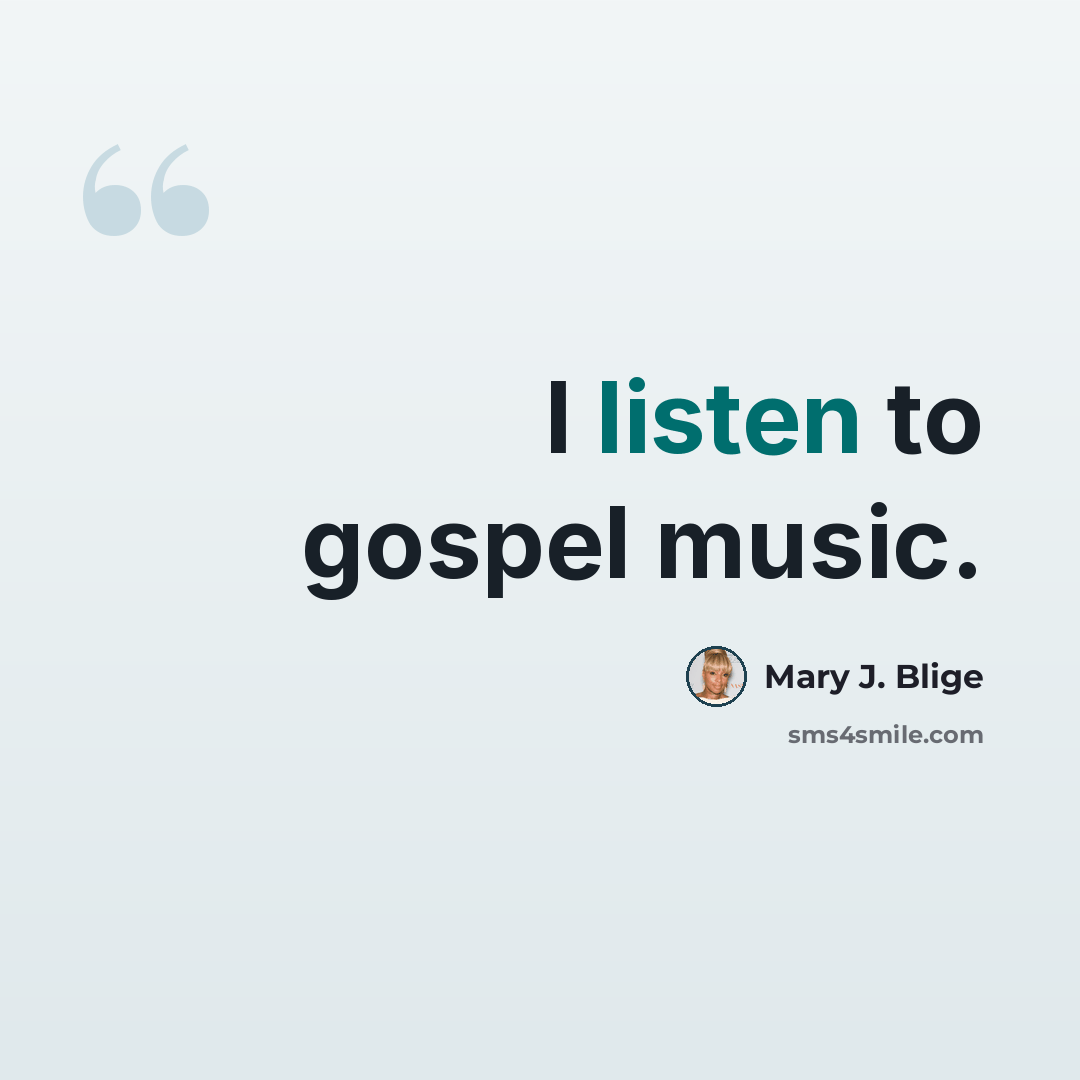 “I listen to gospel music.” quote by Mary J. Blige